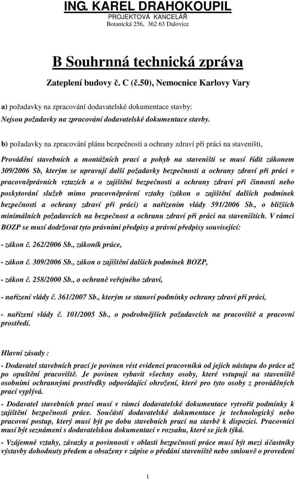 b) požadavky na zpracování plánu bezpečnosti a ochrany zdraví při práci na staveništi, Provádění stavebních a montážních prací a pohyb na staveništi se musí řídit zákonem 309/2006 Sb, kterým se