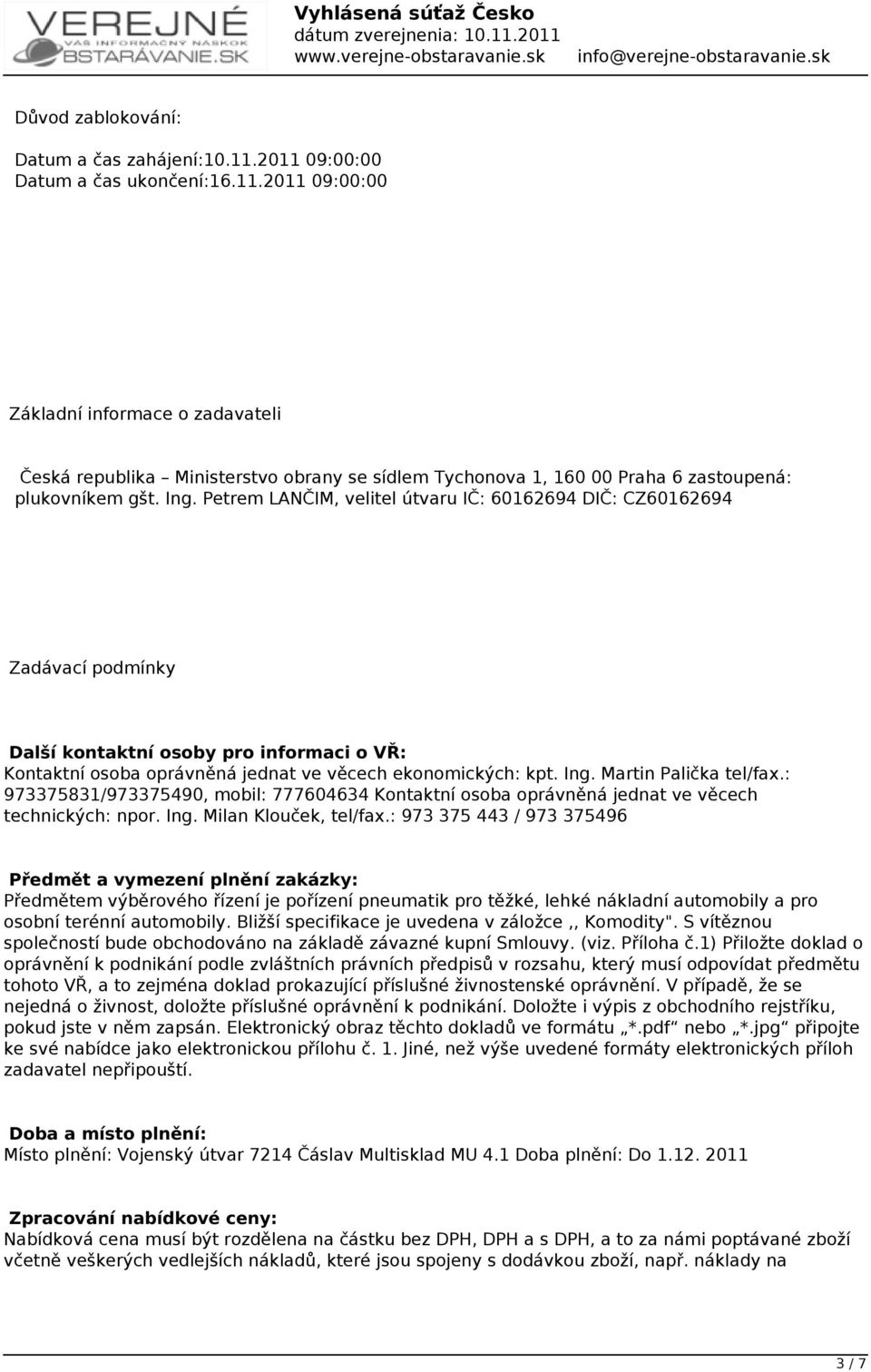 Martin Palička tel/fax.: 973375831/973375490, mobil: 777604634 Kontaktní osoba oprávněná jednat ve věcech technických: npor. Ing. Milan Klouček, tel/fax.