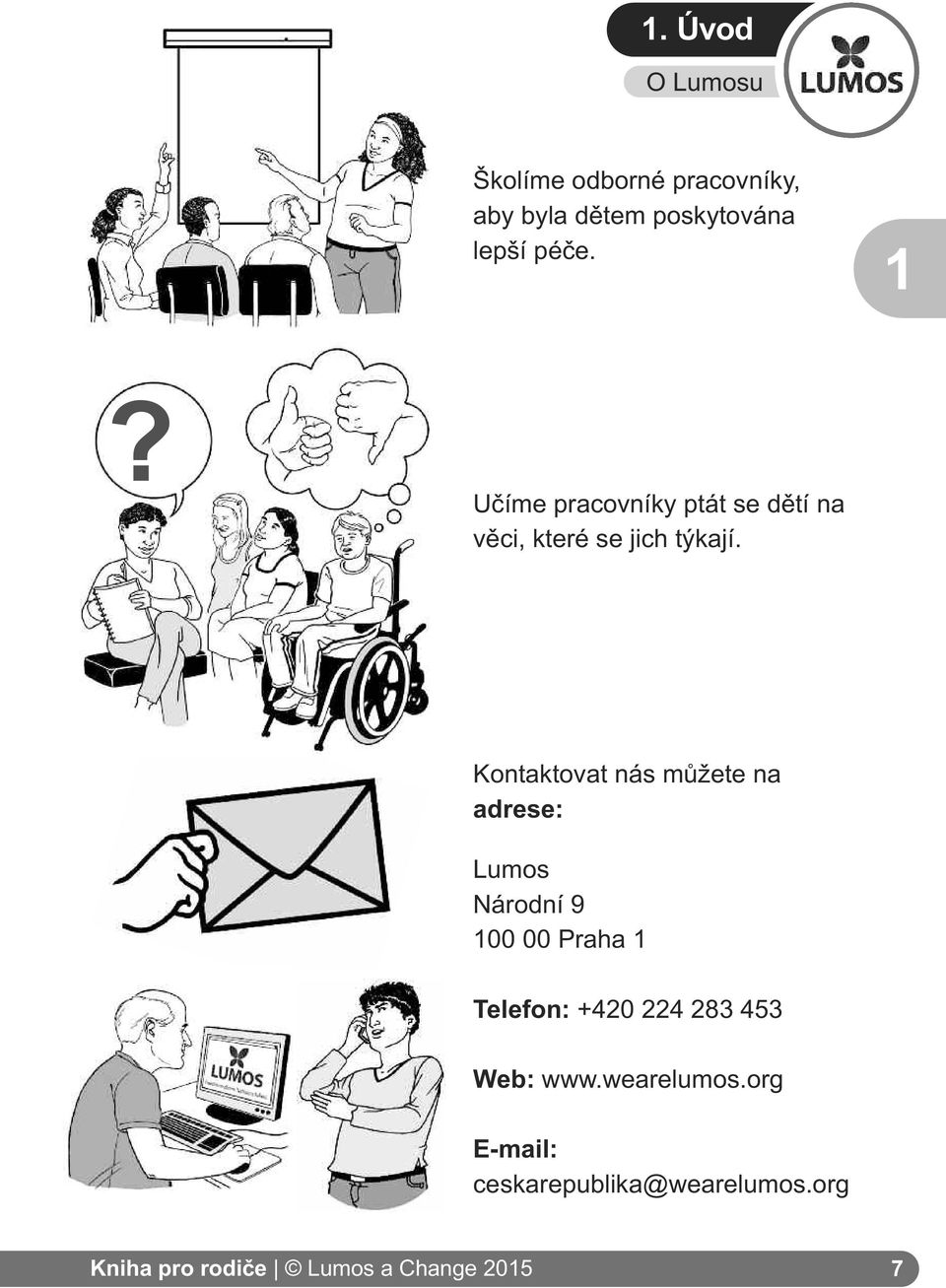 Kontaktovat nás můžete na adrese: Lumos Národní 9 100 00 Praha 1 Telefon: +420 224