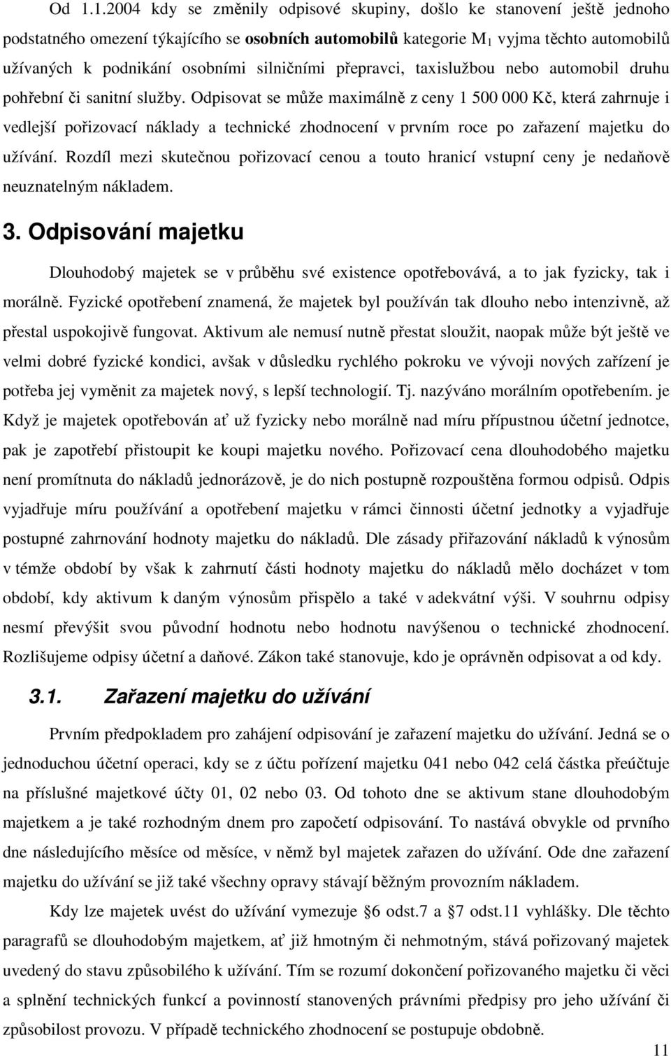 Odpisovat se může maximálně z ceny 1 500 000 Kč, která zahrnuje i vedlejší pořizovací náklady a technické zhodnocení v prvním roce po zařazení majetku do užívání.