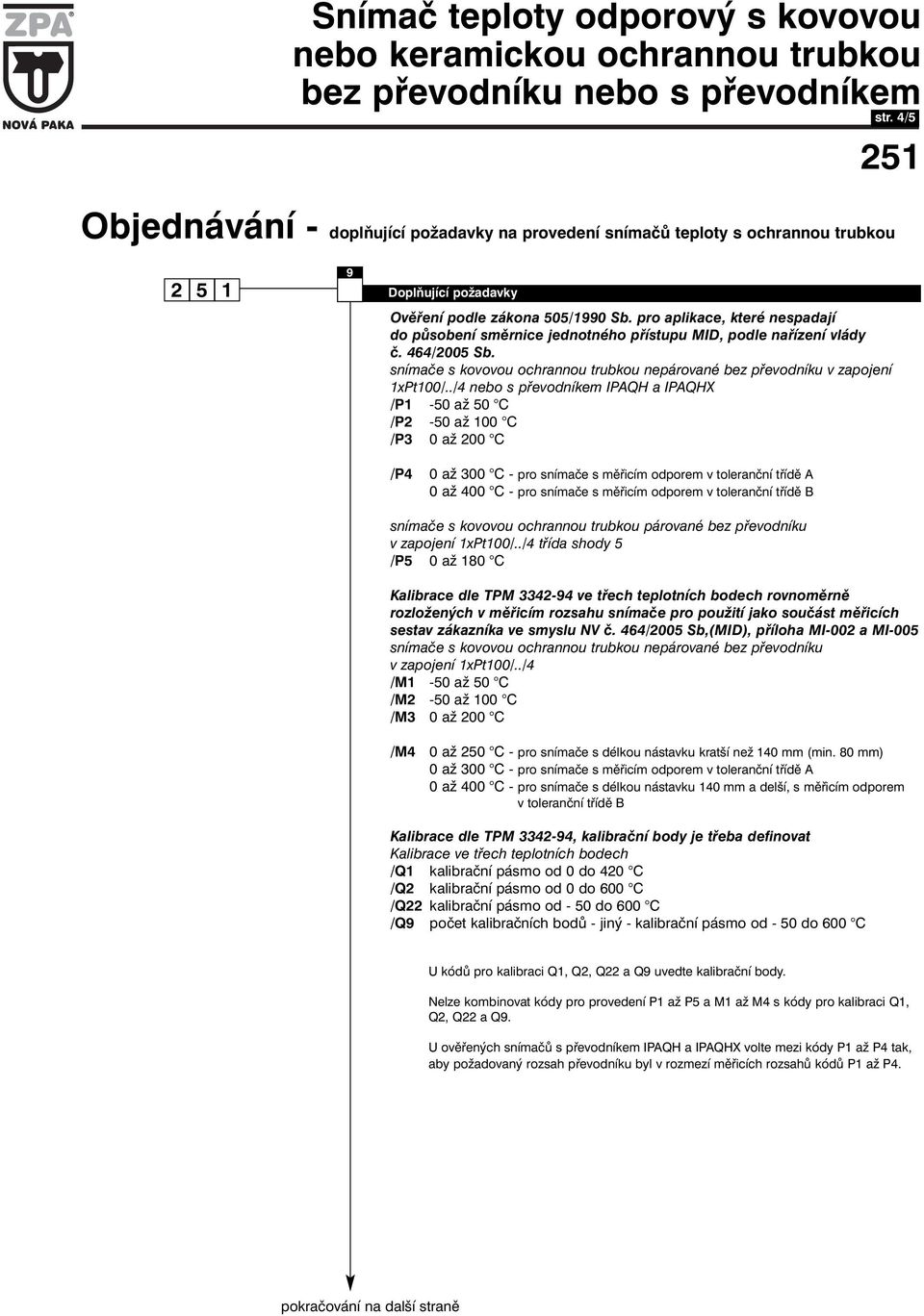 ./4 nebo s převodníkem IPAQH a IPAQHX /P1-50 až 50 C /P2-50 až 100 C /P3 0 až 200 C /P4 0 až 300 C - pro snímače s měřicím odporem v toleranční třídě A 0 až 400 C - pro snímače s měřicím odporem v
