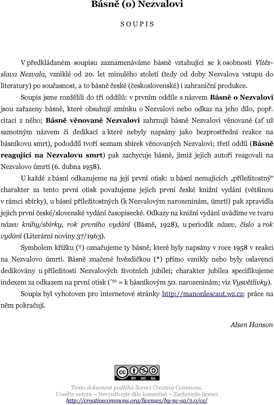 Soupis jsme rozdělili do tří oddílů: v prvním oddíle s názvem Básně o Nezvalovi jsou zařazeny básně, které obsahují zmínku o Nezvalovi nebo odkaz na jeho dílo, popř.