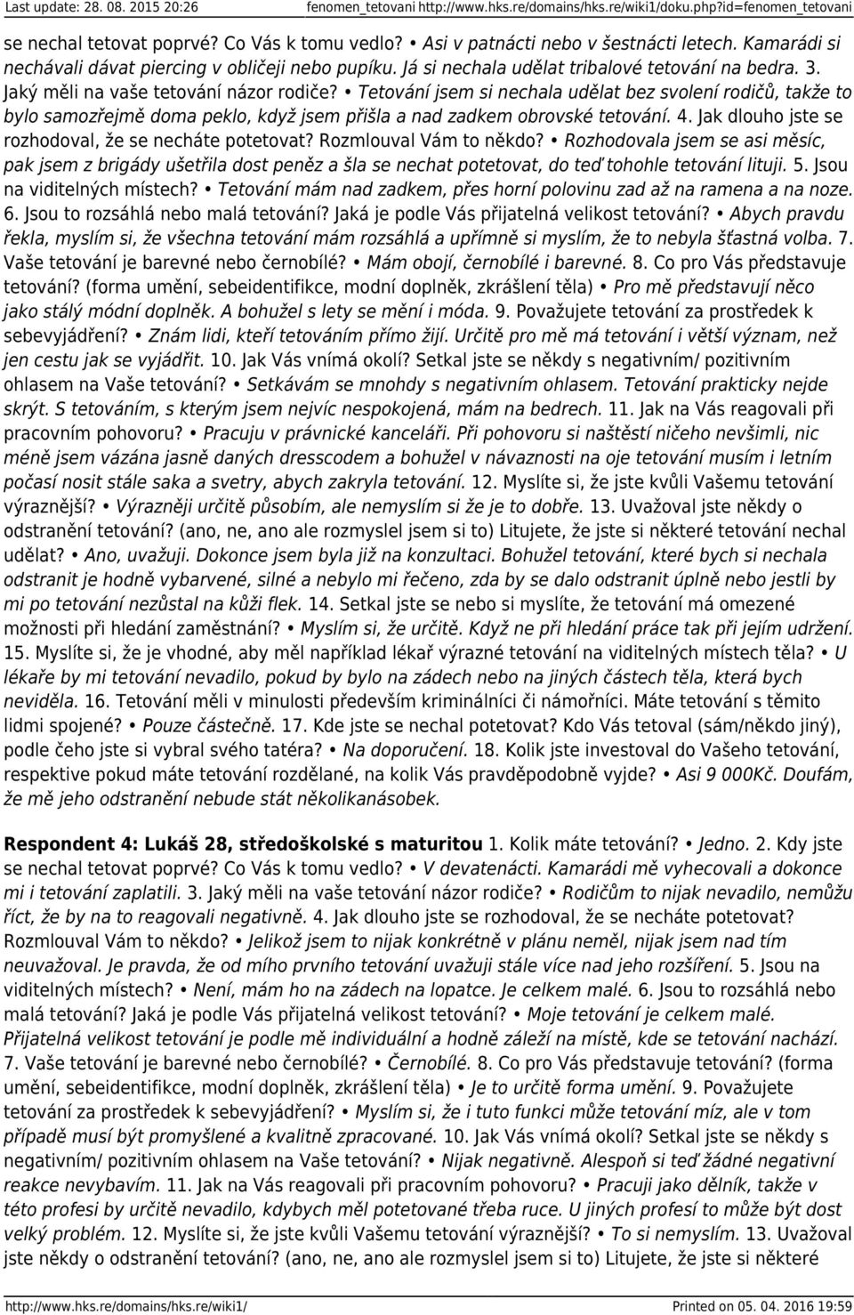 Tetování jsem si nechala udělat bez svolení rodičů, takže to bylo samozřejmě doma peklo, když jsem přišla a nad zadkem obrovské tetování. 4. Jak dlouho jste se rozhodoval, že se necháte potetovat?