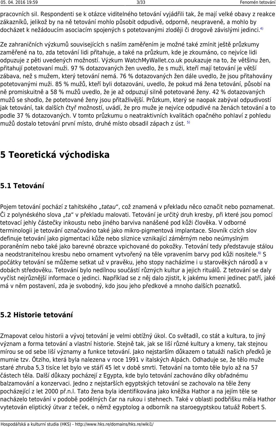 nežádoucím asociacím spojených s potetovanými zloději či drogově závislými jedinci.