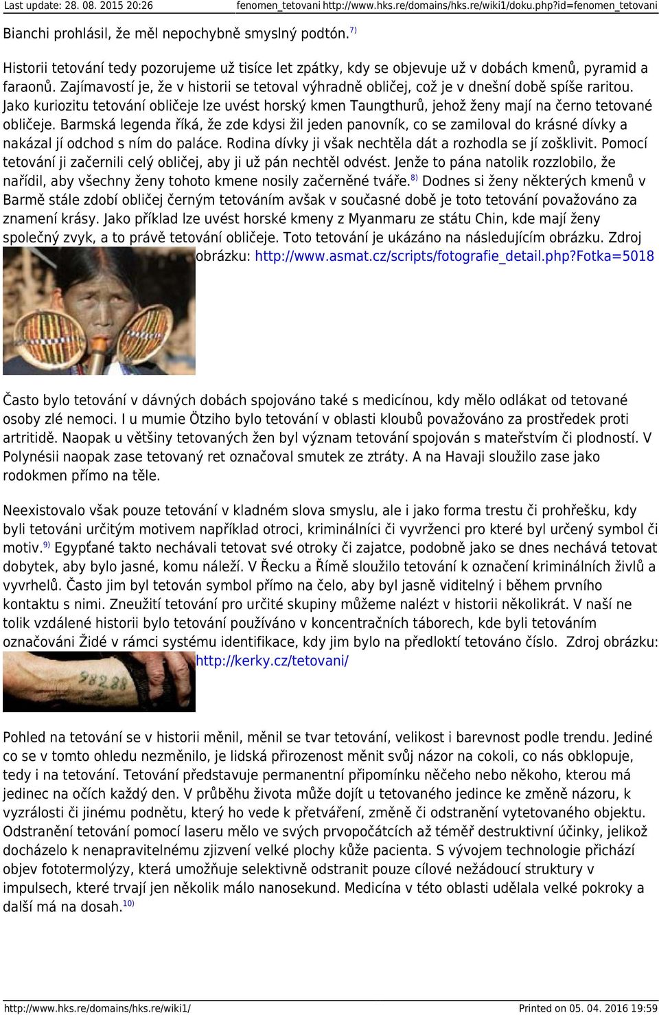 Zajímavostí je, že v historii se tetoval výhradně obličej, což je v dnešní době spíše raritou.