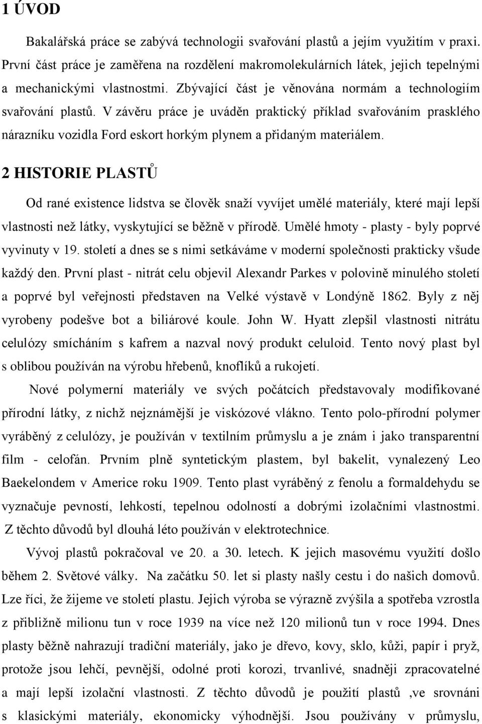 V závěru práce je uváděn praktický příklad svařováním prasklého nárazníku vozidla Ford eskort horkým plynem a přidaným materiálem.