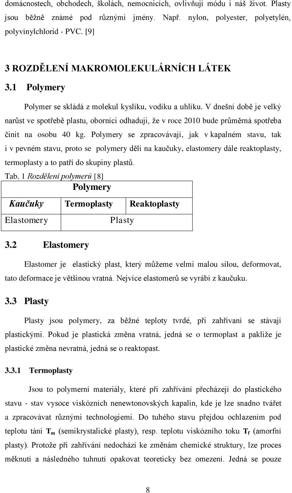 V dnešní době je velký narůst ve spotřebě plastu, oborníci odhaduji, že v roce 2010 bude průměrná spotřeba činit na osobu 40 kg.