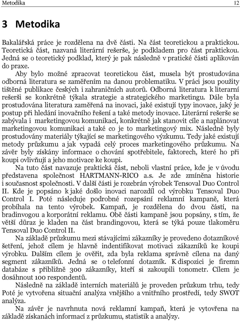 Aby bylo možné zpracovat teoretickou část, musela být prostudována odborná literatura se zaměřením na danou problematiku. V práci jsou použity tištěné publikace českých i zahraničních autorů.