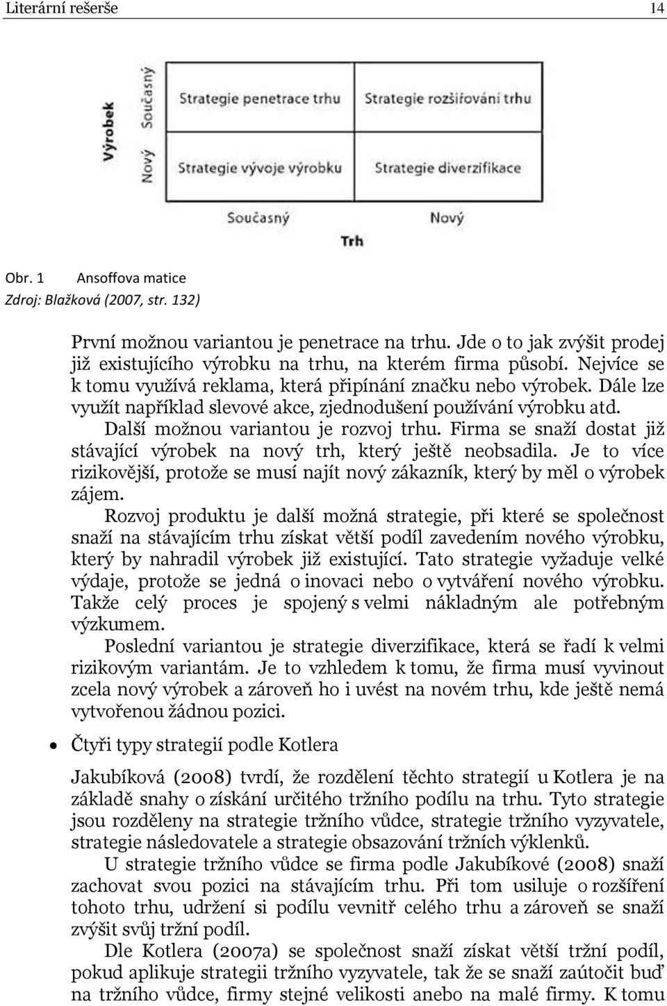 Dále lze využít například slevové akce, zjednodušení používání výrobku atd. Další možnou variantou je rozvoj trhu. Firma se snaží dostat již stávající výrobek na nový trh, který ještě neobsadila.