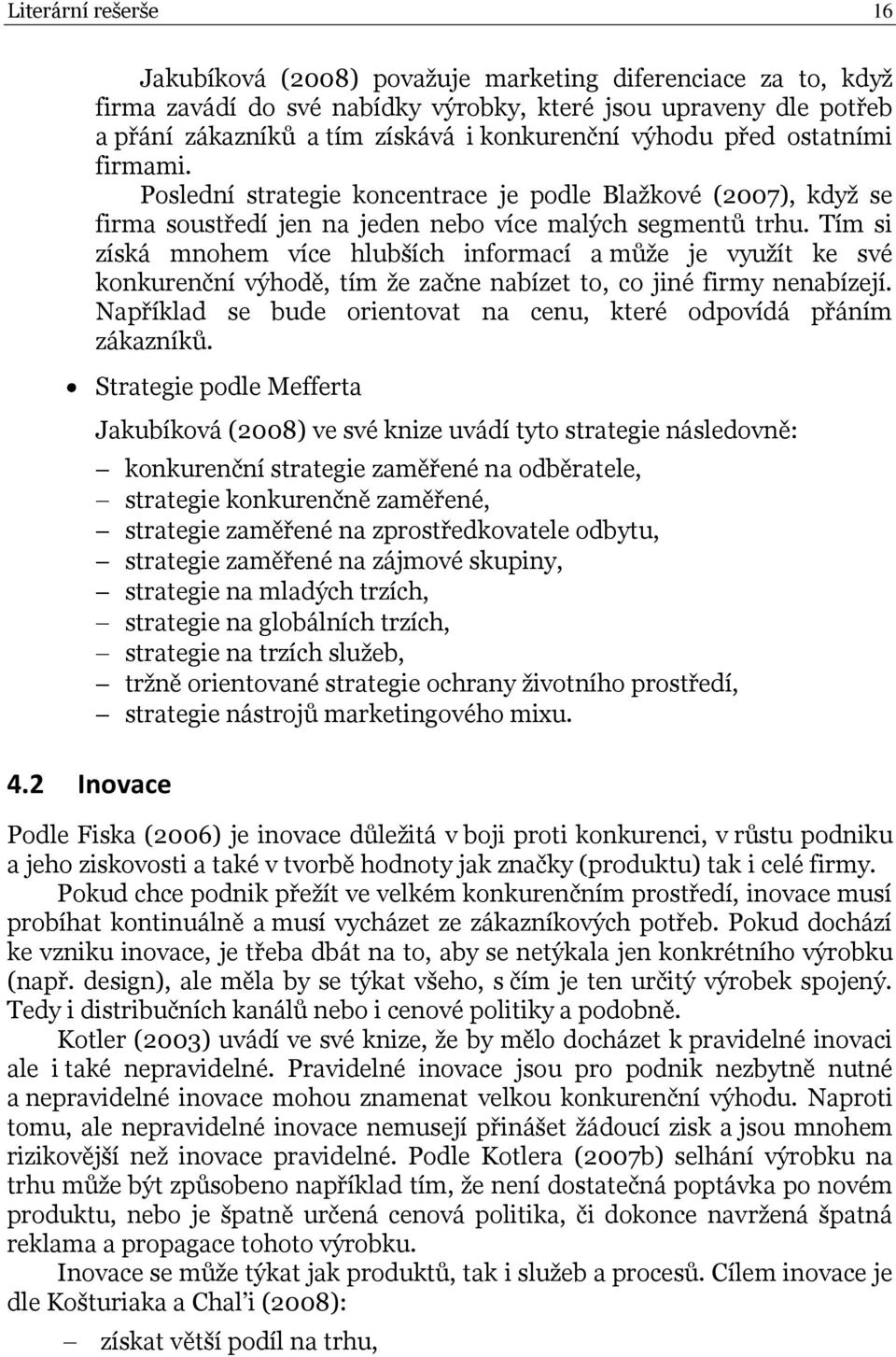 ostatními firmami. Poslední strategie koncentrace je podle Blažkové (2007), když se firma soustředí jen na jeden nebo více malých segmentů trhu.