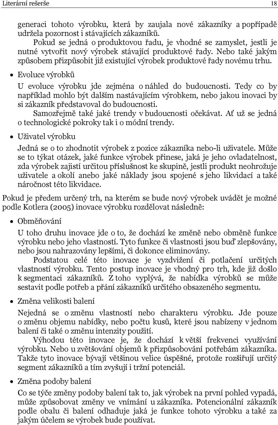 Nebo také jakým způsobem přizpůsobit již existující výrobek produktové řady novému trhu. Evoluce výrobků U evoluce výrobku jde zejména o náhled do budoucnosti.