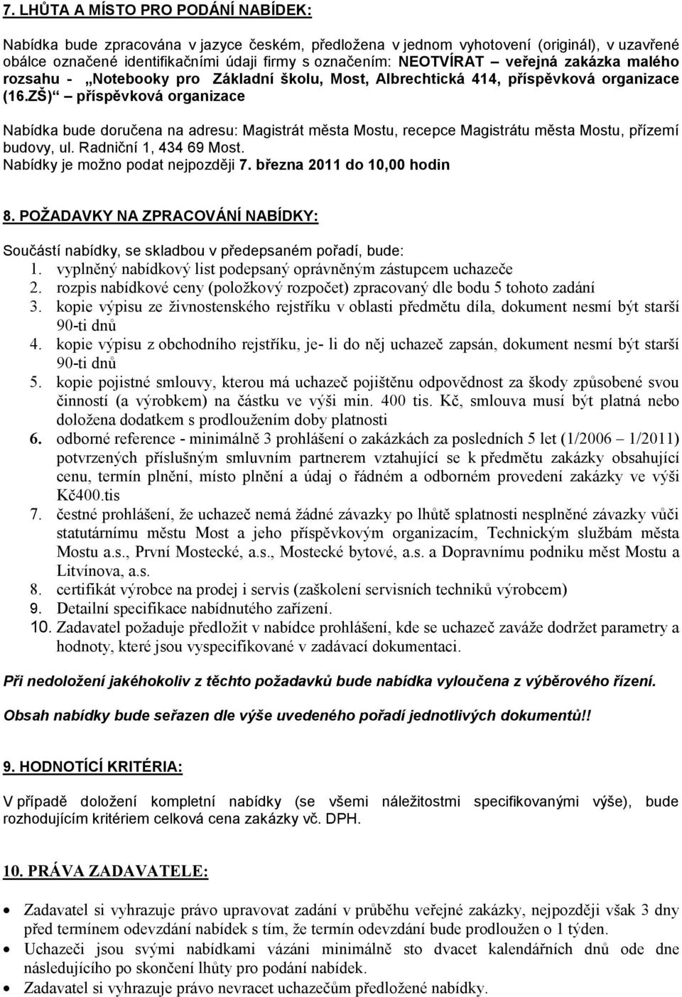 ZŠ) příspěvková organizace Nabídka bude doručena na adresu: Magistrát města Mostu, recepce Magistrátu města Mostu, přízemí budovy, ul. Radniční 1, 434 69 Most. Nabídky je možno podat nejpozději 7.