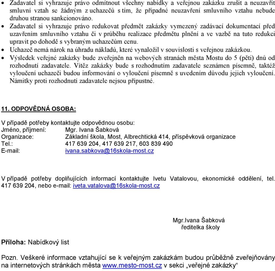 Zadavatel si vyhrazuje právo redukovat předmět zakázky vymezený zadávací dokumentací před uzavřením smluvního vztahu či v průběhu realizace předmětu plnění a ve vazbě na tuto redukci upravit po