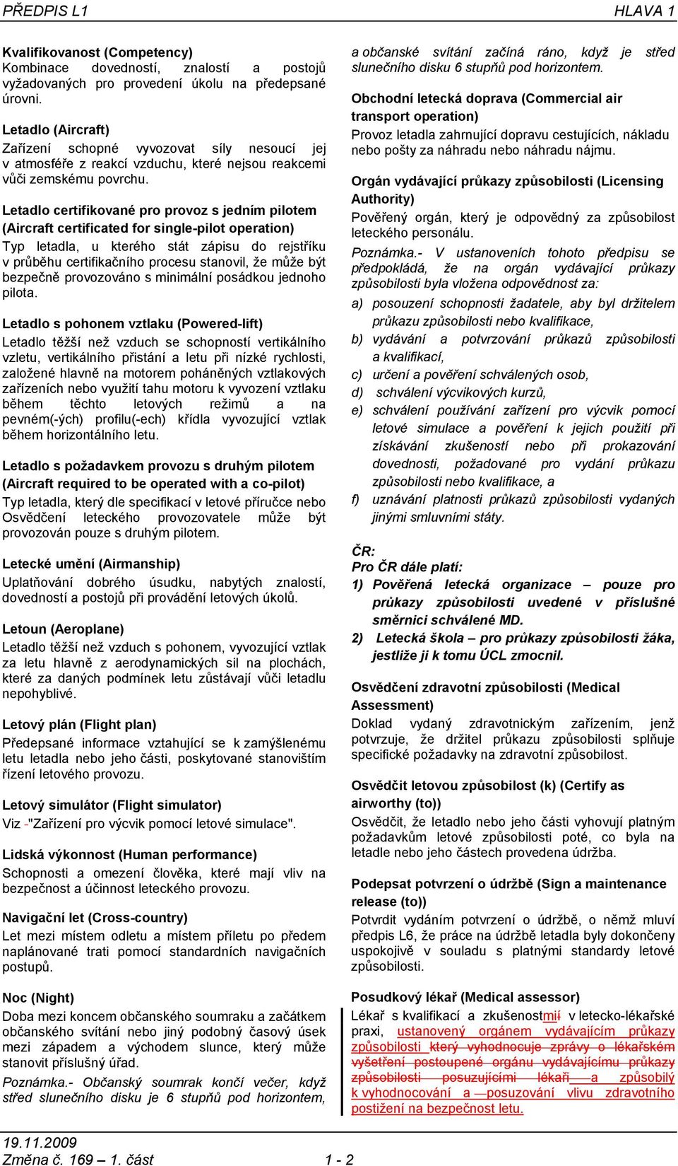 Letadlo certifikované pro provoz s jedním pilotem (Aircraft certificated for single-pilot operation) Typ letadla, u kterého stát zápisu do rejstříku v průběhu certifikačního procesu stanovil, že může