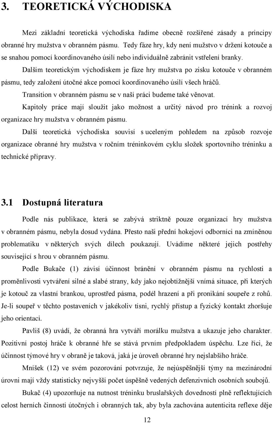 Dalším teoretickým východiskem je fáze hry mužstva po zisku kotouče v obranném pásmu, tedy založení útočné akce pomocí koordinovaného úsilí všech hráčů.