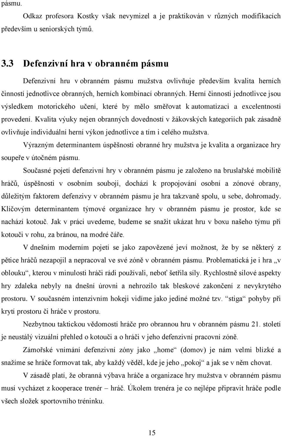 Herní činnosti jednotlivce jsou výsledkem motorického učení, které by mělo směřovat k automatizaci a excelentnosti provedení.