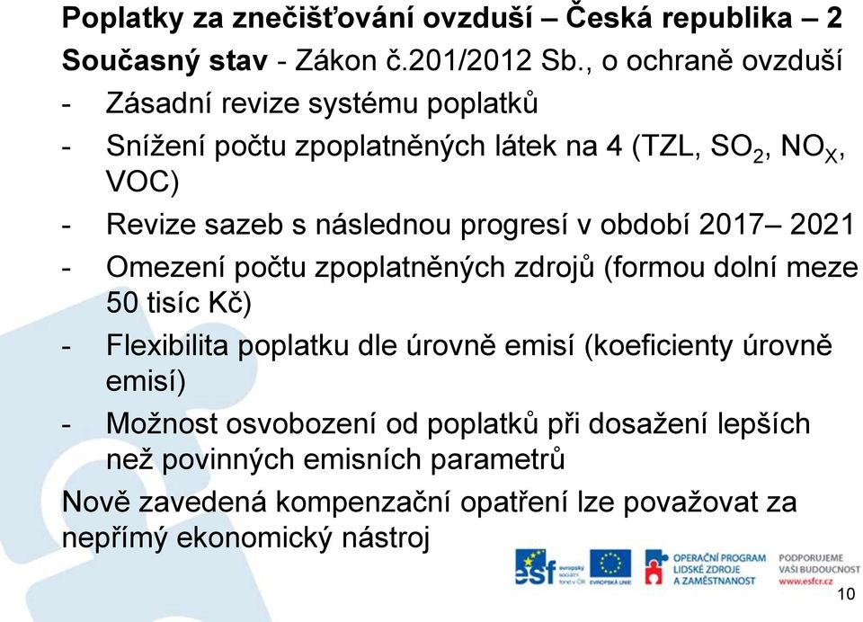 následnou progresí v období 2017 2021 - Omezení počtu zpoplatněných zdrojů (formou dolní meze 50 tisíc Kč) - Flexibilita poplatku dle úrovně