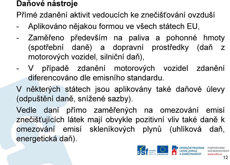 zdanění diferencováno dle emisního standardu. V některých státech jsou aplikovány také daňové úlevy (odpuštění daně, snížené sazby).