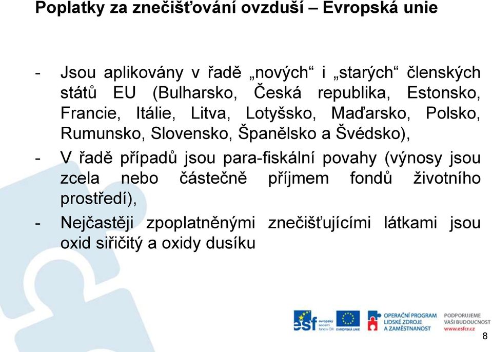 Slovensko, Španělsko a Švédsko), - V řadě případů jsou para-fiskální povahy (výnosy jsou zcela nebo částečně