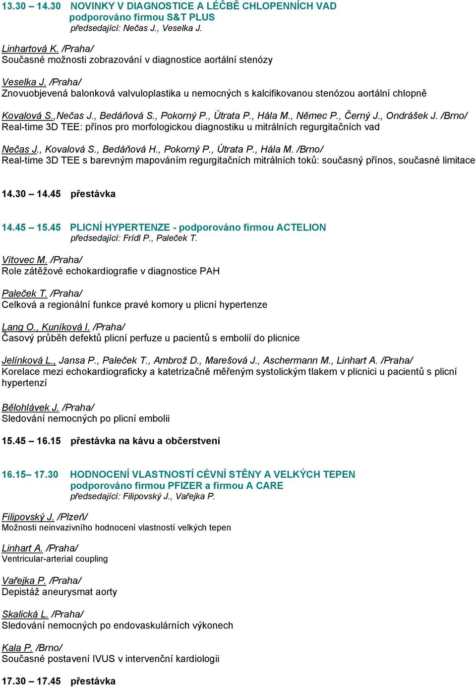 ,Nečas J., Bedáňová S., Pokorný P., Útrata P., Hála M., Němec P., Černý J., Ondrášek J. /Brno/ Real-time 3D TEE: přínos pro morfologickou diagnostiku u mitrálních regurgitačních vad Nečas J.