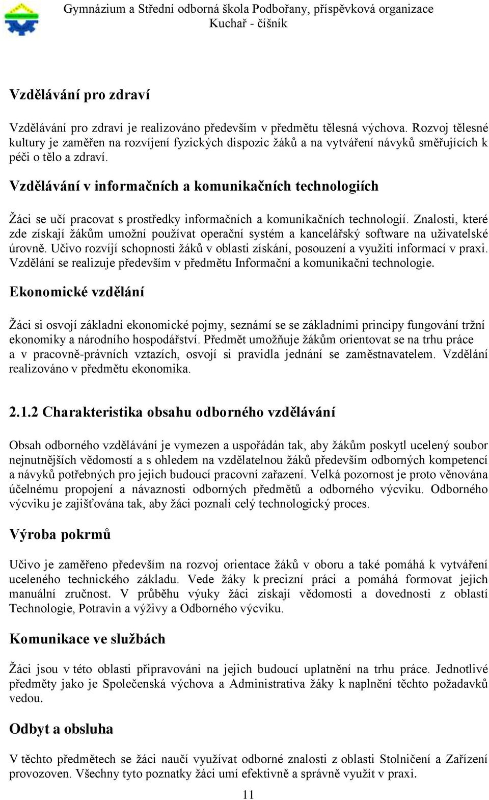 Vzdělávání v informačních a komunikačních technologiích Žáci se učí pracovat s prostředky informačních a komunikačních technologií.