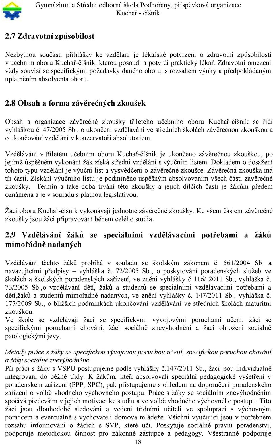 8 Obsah a forma závěrečných zkoušek Obsah a organizace závěrečné zkoušky tříletého učebního oboru Kuchař-číšník se řídí vyhláškou č. 47/2005 Sb.