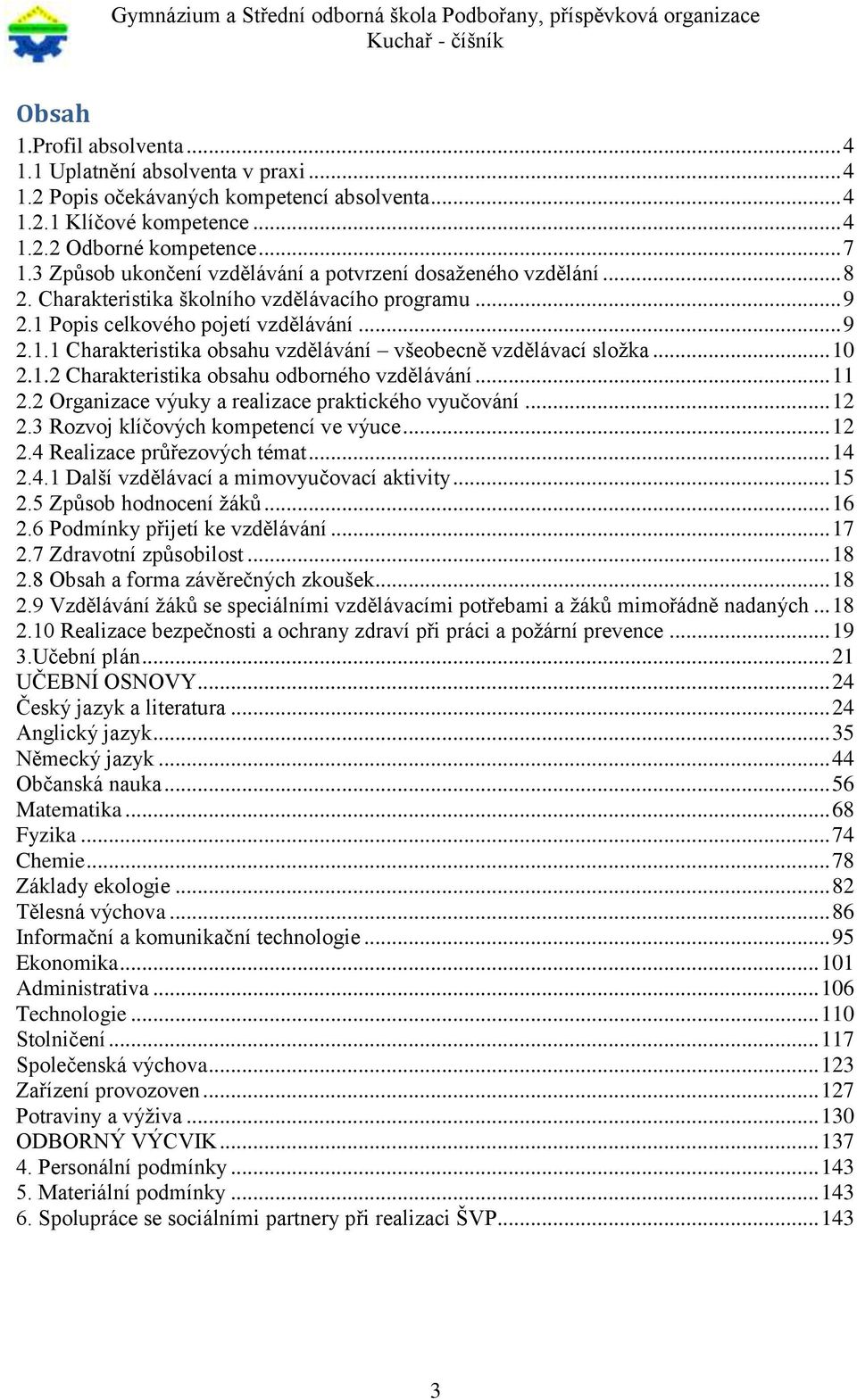 .. 10 2.1.2 Charakteristika obsahu odborného vzdělávání... 11 2.2 Organizace výuky a realizace praktického vyučování... 12 2.3 Rozvoj klíčových kompetencí ve výuce... 12 2.4 Realizace průřezových témat.