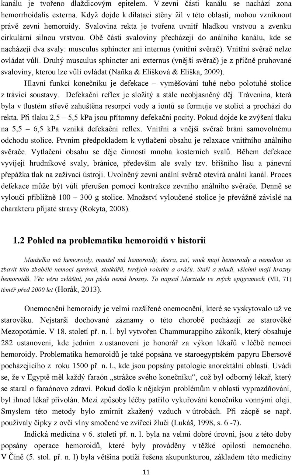 Obě části svaloviny přecházejí do análního kanálu, kde se nacházejí dva svaly: musculus sphincter ani internus (vnitřní svěrač). Vnitřní svěrač nelze ovládat vůlí.