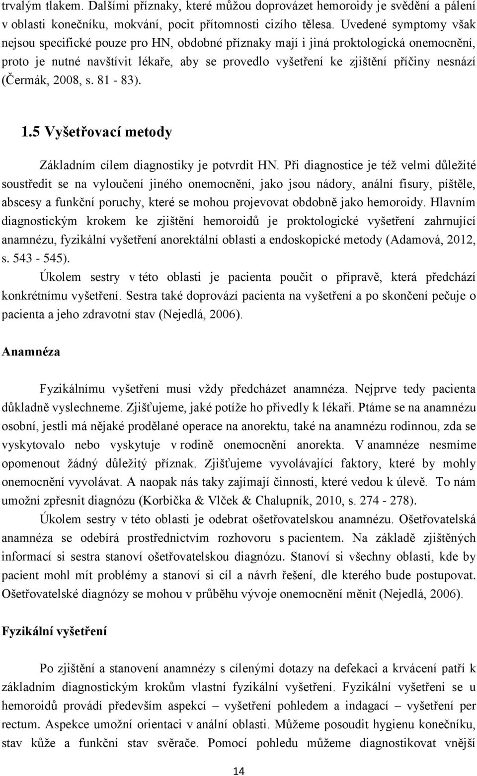 (Čermák, 2008, s. 81-83). 1.5 Vyšetřovací metody Základním cílem diagnostiky je potvrdit HN.