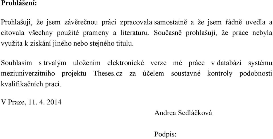 Současně prohlašuji, že práce nebyla využita k získání jiného nebo stejného titulu.