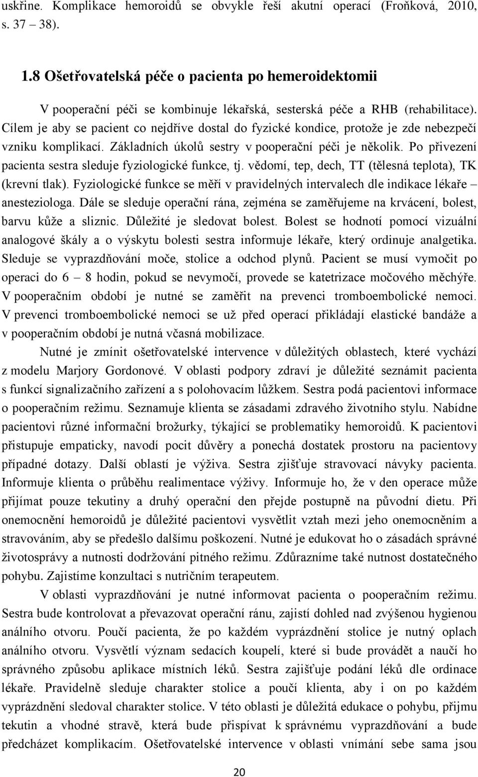 Cílem je aby se pacient co nejdříve dostal do fyzické kondice, protože je zde nebezpečí vzniku komplikací. Základních úkolů sestry v pooperační péči je několik.