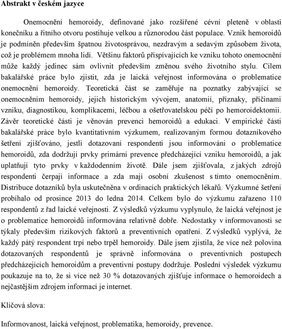Většinu faktorů přispívajících ke vzniku tohoto onemocnění může každý jedinec sám ovlivnit především změnou svého životního stylu.