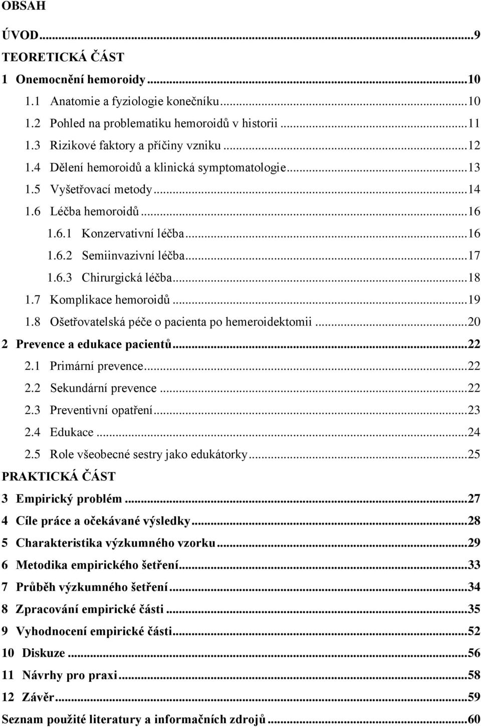.. 18 1.7 Komplikace hemoroidů... 19 1.8 Ošetřovatelská péče o pacienta po hemeroidektomii... 20 2 Prevence a edukace pacientů... 22 2.1 Primární prevence... 22 2.2 Sekundární prevence... 22 2.3 Preventivní opatření.