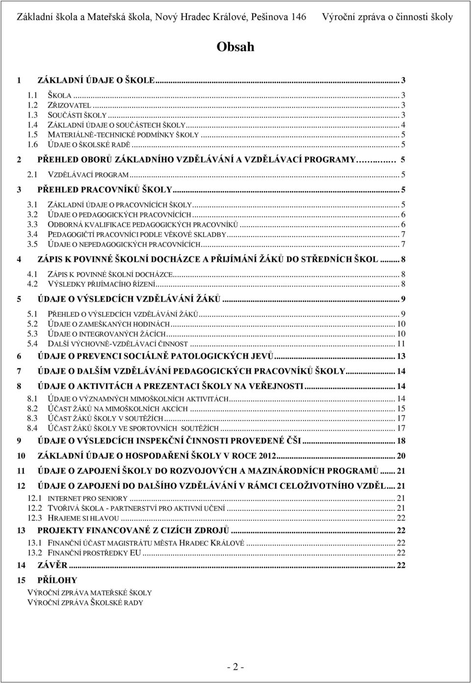 .. 6 3.3 ODBORNÁ KVALIFIKACE PEDAGOGICKÝCH PRACOVNÍKŮ... 6 3.4 PEDAGOGIČTÍ PRACOVNÍCI PODLE VĚKOVÉ SKLADBY... 7 3.5 ÚDAJE O NEPEDAGOGICKÝCH PRACOVNÍCÍCH.