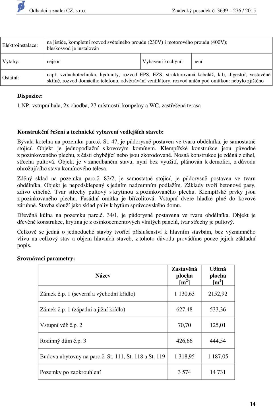 Dispozice: 1.NP: vstupní hala, 2x chodba, 27 místností, koupelny a WC, zastřešená terasa Konstrukční řešení a technické vybavení vedlejších staveb: Bývalá kotelna na pozemku parc.č. St.