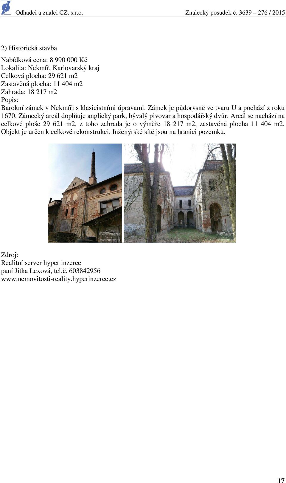 Zámecký areál doplňuje anglický park, bývalý pivovar a hospodářský dvůr.