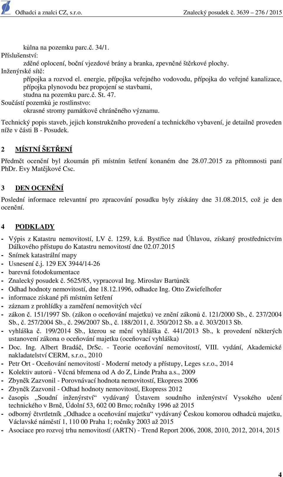 Součástí pozemků je rostlinstvo: okrasné stromy památkově chráněného významu.