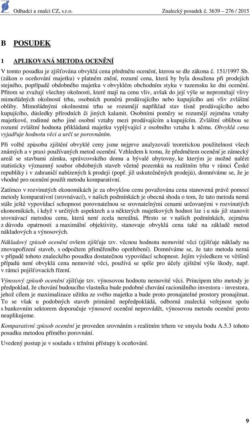Přitom se zvažují všechny okolnosti, které mají na cenu vliv, avšak do její výše se nepromítají vlivy mimořádných okolností trhu, osobních poměrů prodávajícího nebo kupujícího ani vliv zvláštní