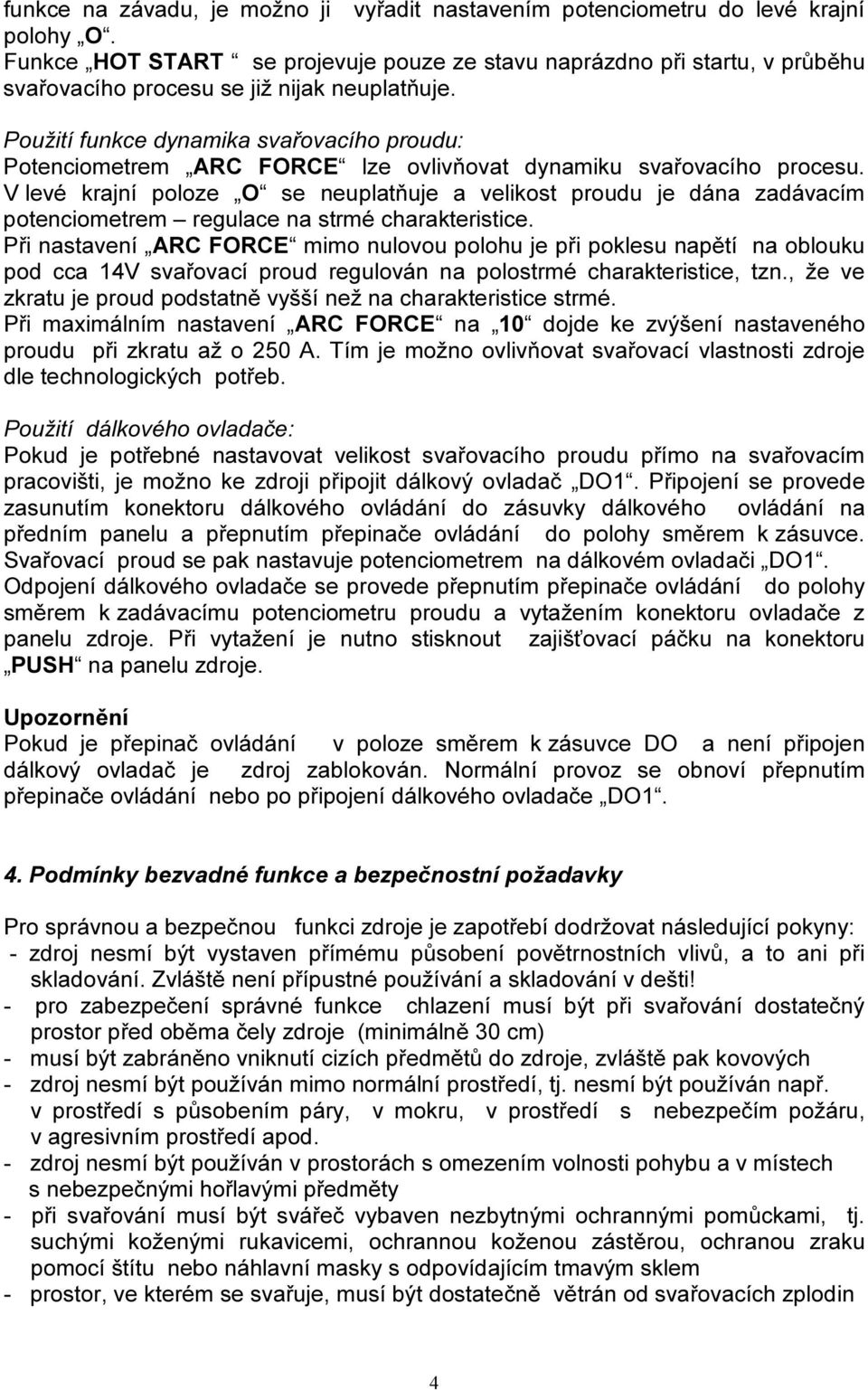 Použití funkce dynamika svařovacího proudu: Potenciometrem ARC FORCE lze ovlivňovat dynamiku svařovacího procesu.