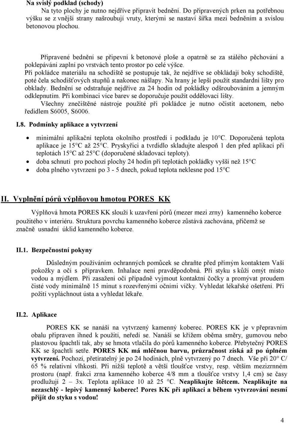 Připravené bednění se připevní k betonové ploše a opatrně se za stálého pěchování a poklepávání zaplní po vrstvách tento prostor po celé výšce.