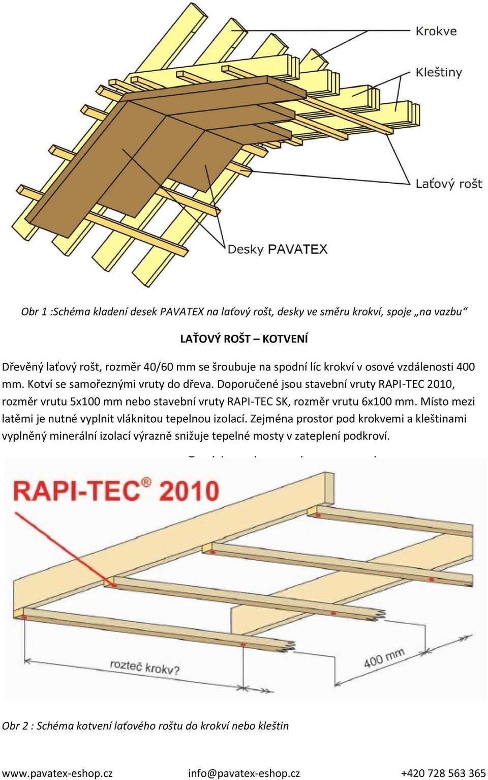 Doporučené jsou stavební vruty RAPI-TEC 2010, rozměr vrutu 5x100 mm nebo stavební vruty RAPI-TEC SK, rozměr vrutu 6x100 mm.