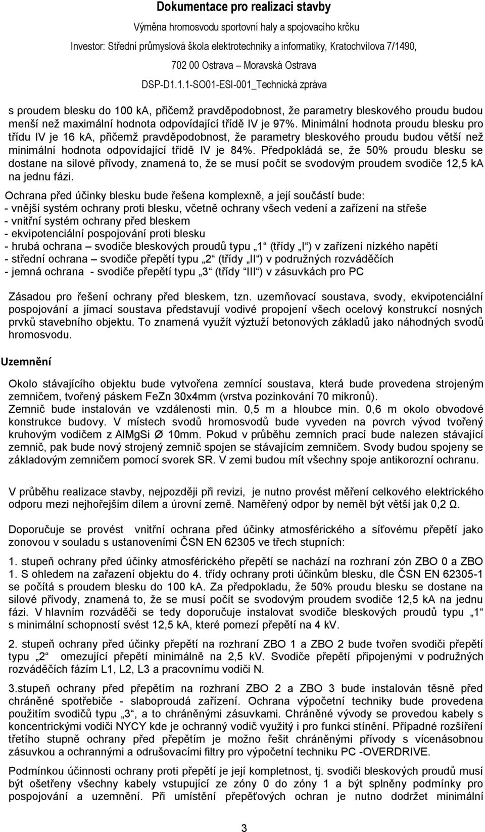 Předpokládá se, že 50% proudu blesku se dostane na silové přívody, znamená to, že se musí počít se svodovým proudem svodiče 12,5 ka na jednu fázi.