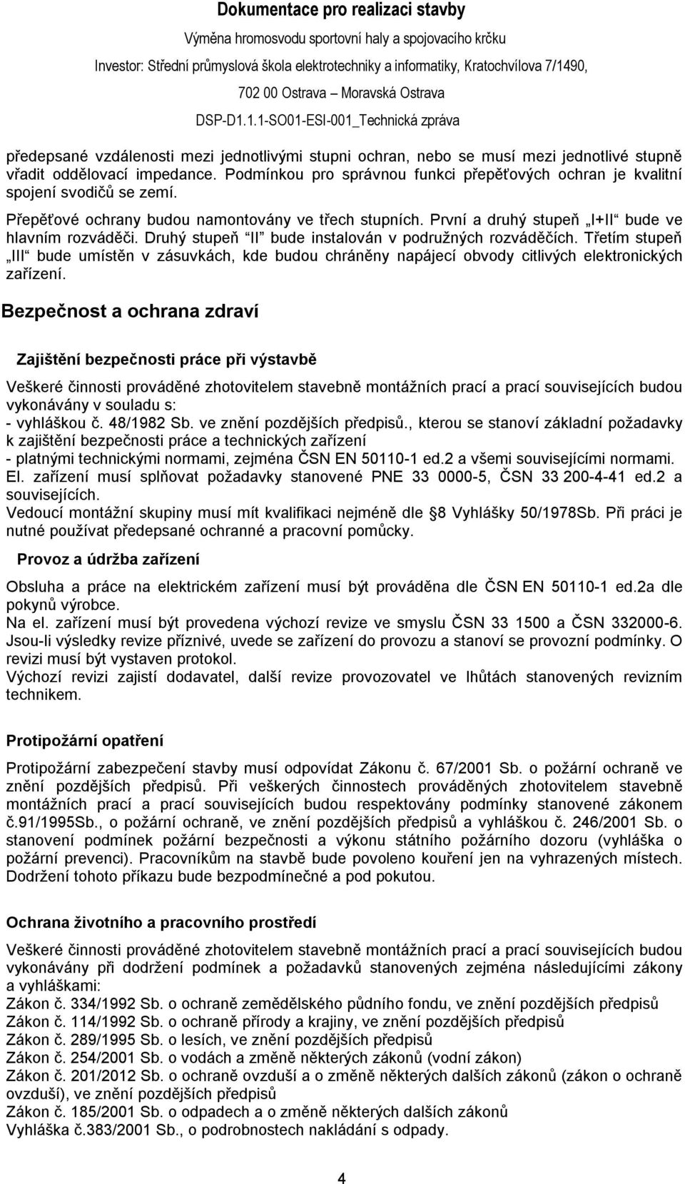 Druhý stupeň II bude instalován v podružných rozváděčích. Třetím stupeň III bude umístěn v zásuvkách, kde budou chráněny napájecí obvody citlivých elektronických zařízení.