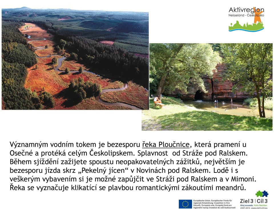 Během sjíždění zažijete spoustu neopakovatelných zážitků, největším je bezesporu jízda skrz Pekelný jícen