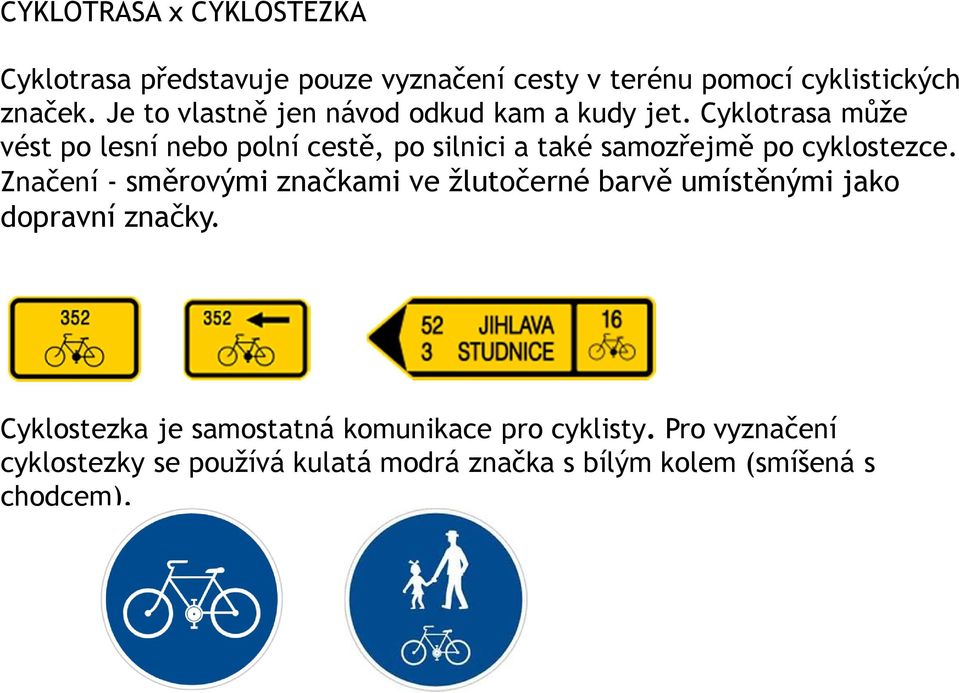 Cyklotrasa může vést po lesní nebo polní cestě, po silnici a také samozřejmě po cyklostezce.