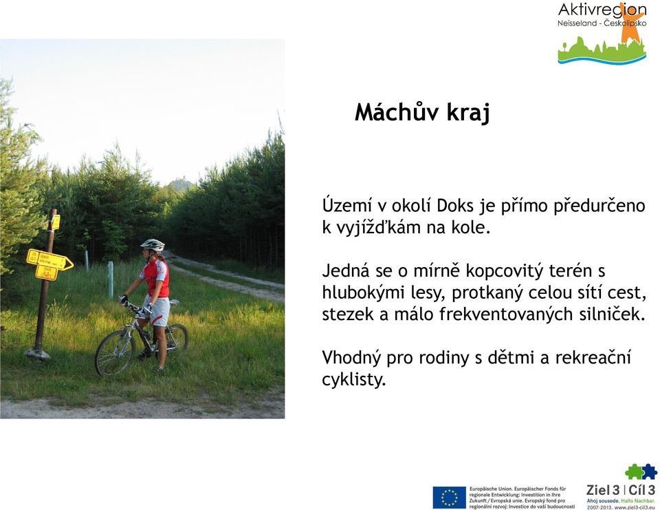 Jedná se o mírně kopcovitý terén s hlubokými lesy,