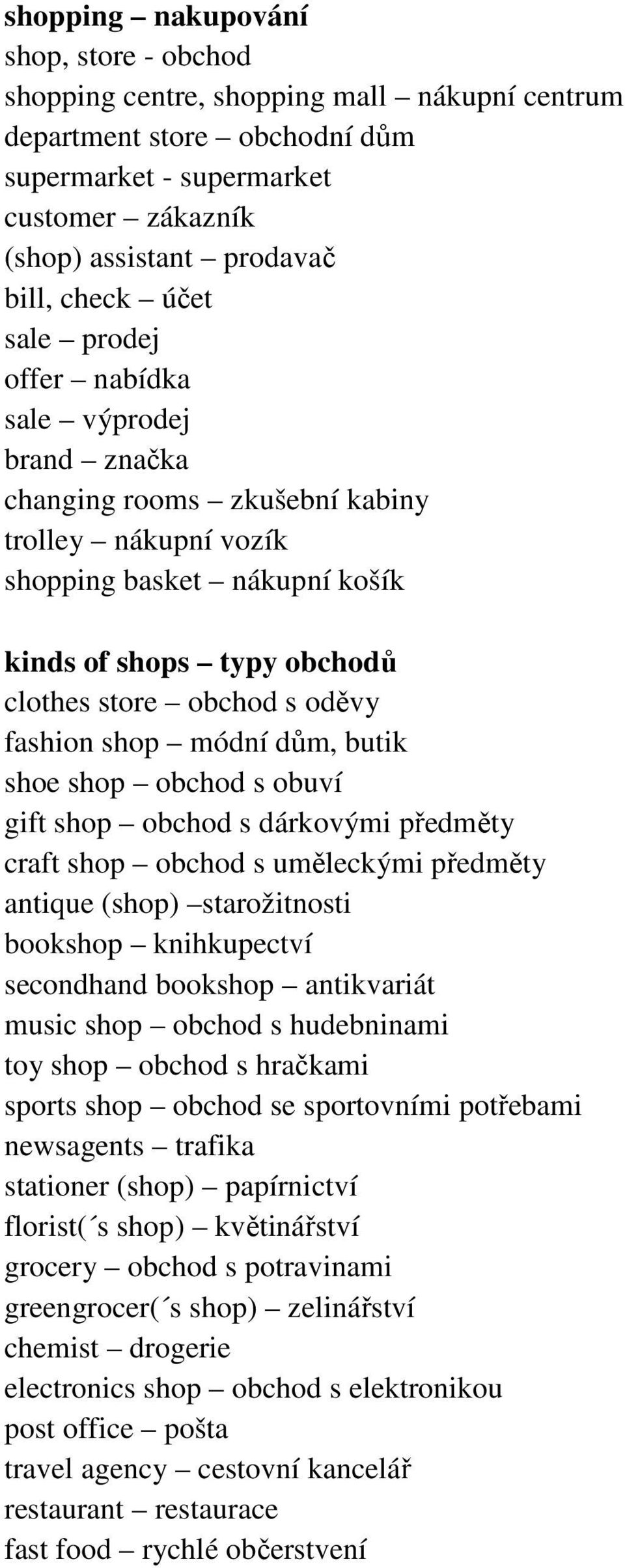 fashion shop módní dům, butik shoe shop obchod s obuví gift shop obchod s dárkovými předměty craft shop obchod s uměleckými předměty antique (shop) starožitnosti bookshop knihkupectví secondhand