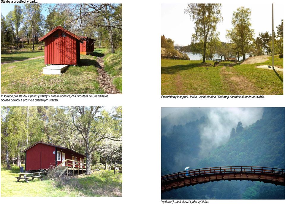 ze Skandinávie Soulad přírody a prostých dřevěných staveb.