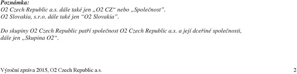 Do skupiny O2 Czech Republic patří společnost O2 Czech Republic a.s. a její dceřiné společnosti, dále jen Skupina O2.