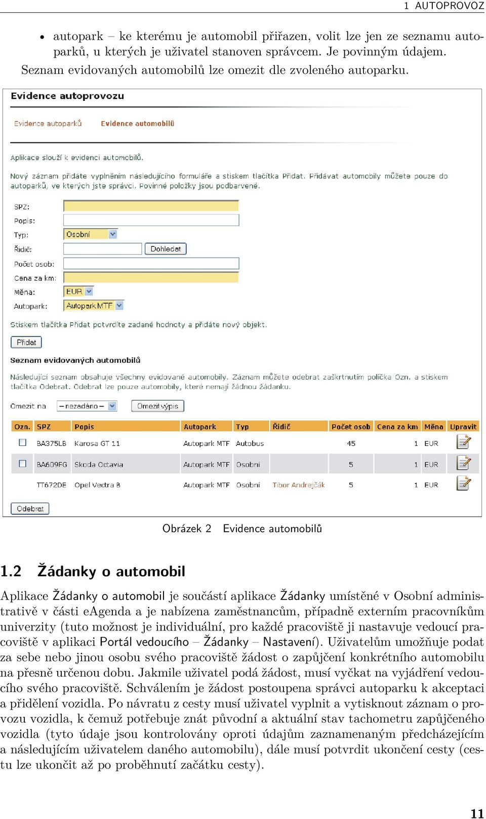 2 Žádanky o automobil Aplikace Žádanky o automobil je součástí aplikace Žádanky umístěné v Osobní administrativě v části eagenda a je nabízena zaměstnancům, případně externím pracovníkům univerzity